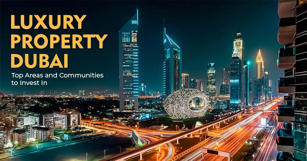 Luxury Property Dubai: Top Areas and Communities to Invest In